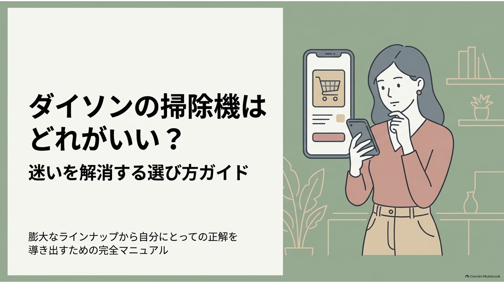 ダイソンの掃除機はどれがいいか迷っている人向けに、豊富なラインナップから自分に合うモデルを選ぶ方法を紹介する記事全体のガイドスライド。スマートフォンで掃除機を比較する女性が描かれている。