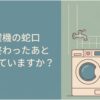 洗濯機の使用後に蛇口を閉めるべきか悩む女性と、洗濯機上部の蛇口を示した解説スライド。