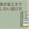 冷蔵庫の省エネで損しない選び方を示すスライド。冷蔵庫の前で考える女性とタイトルが描かれている。